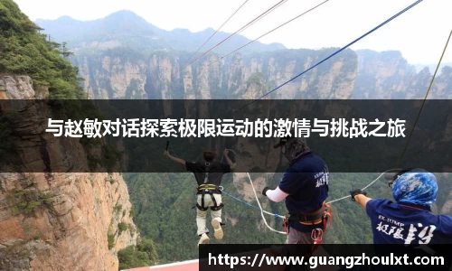 与赵敏对话探索极限运动的激情与挑战之旅
