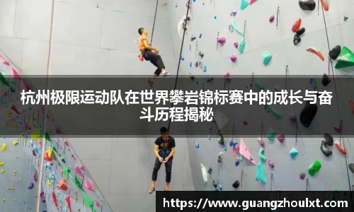 杭州极限运动队在世界攀岩锦标赛中的成长与奋斗历程揭秘